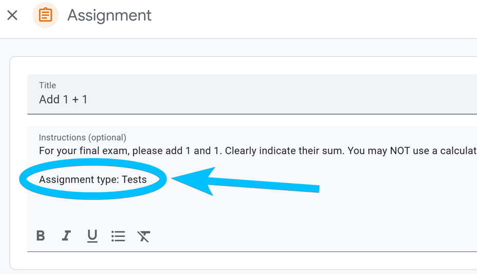 A screenshot of the Google Classroom assignment editor. The Instructions textbox reads, "For your final exam, please add 1 and 1. Clearly indicate their sum. You may NOT use a calculat", and the rest of that line is cut off. A line of text underneath that, still in the Instructions textbox, reads, "Assignment type: Tests". That line is circled, and an arrow points to it.